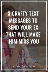 3 Crafty Text Messages To Send Your Ex That WILL Make Him Miss You