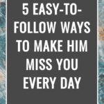 5 Easy To Follow Ways To Make Him Miss You Every Day