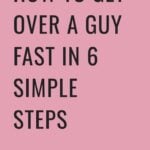 How To Get Over A Guy Fast In 6 Simple Steps