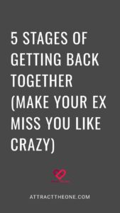 5 Stages Of Getting Back Together (Make Your Ex Miss You Like Crazy)