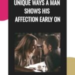 7 Unique Ways a Man Shows His Affection Early On