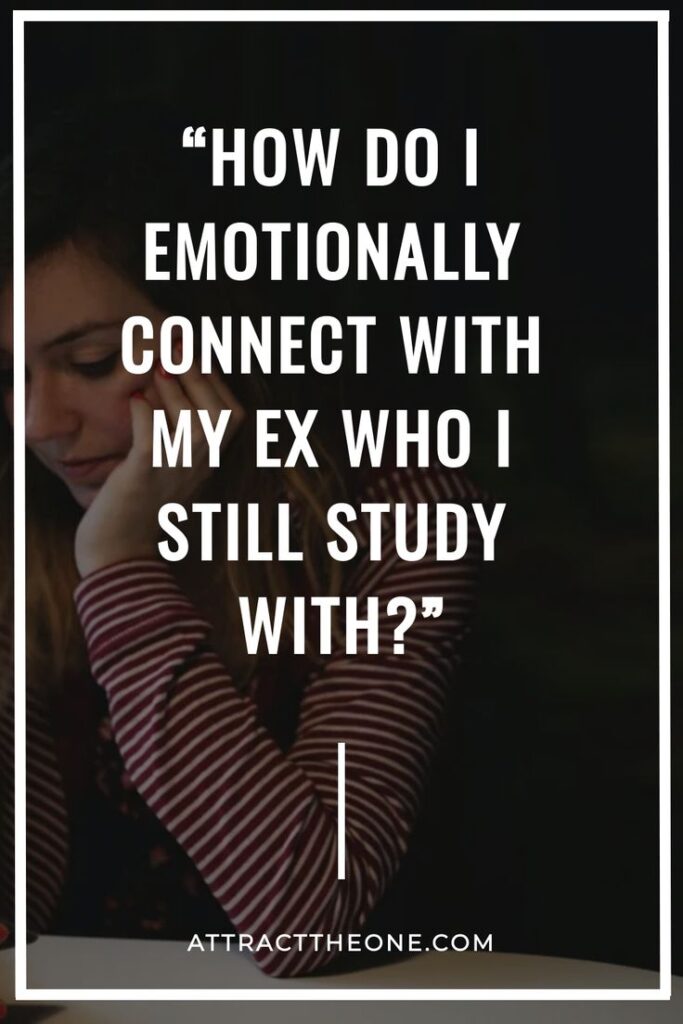 how do I emotionally connect with an ex who I still study with