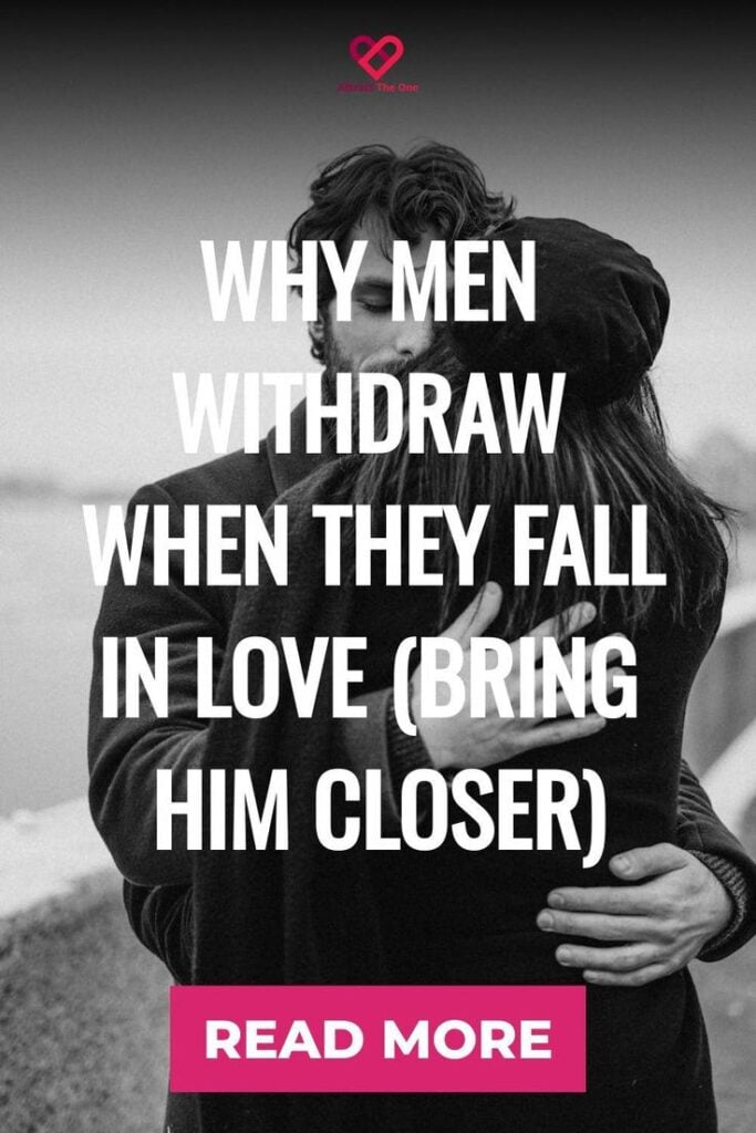 Why men withdraw when they fall in love (bring him closer)