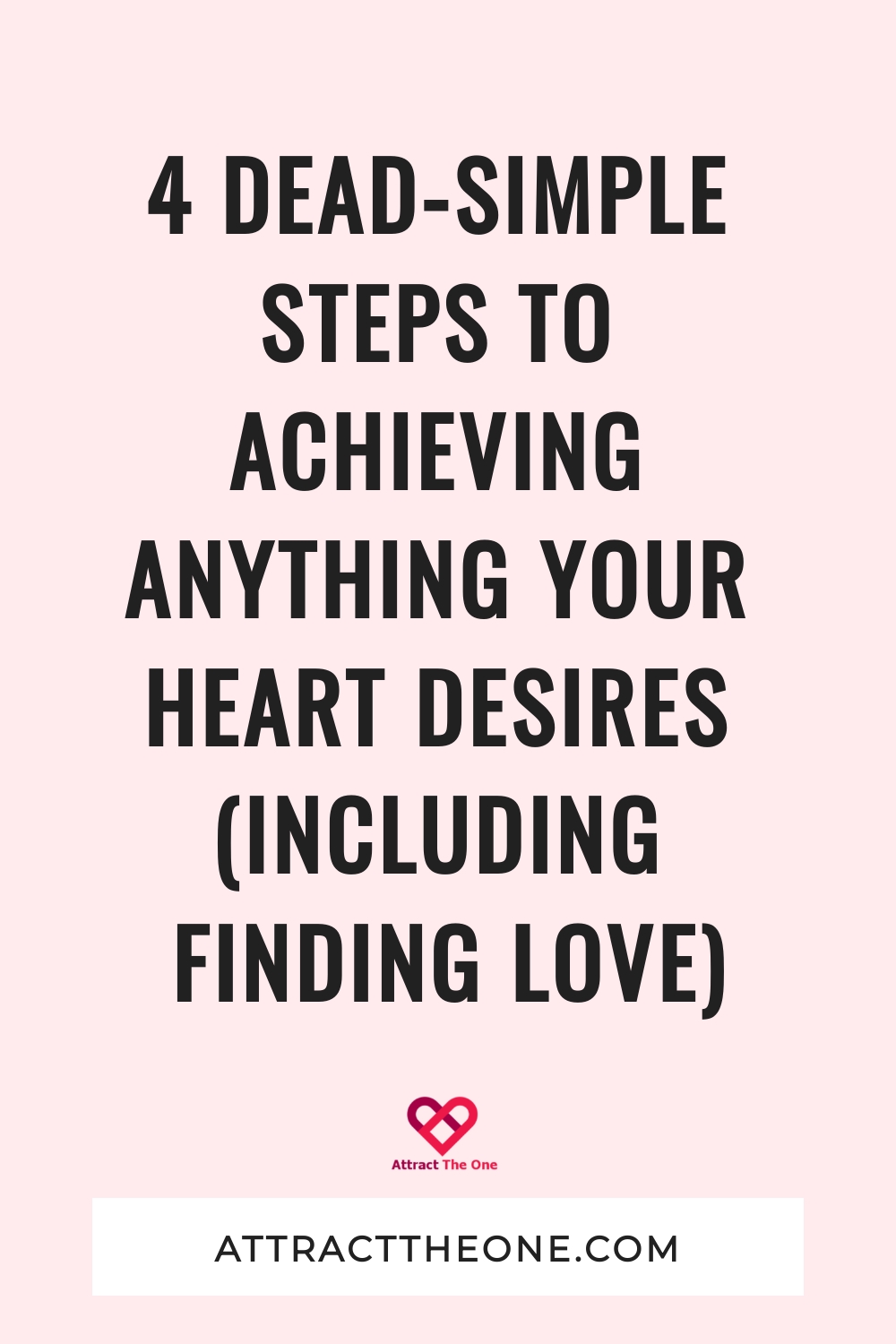 4 Dead-Simple Steps To Achieving ANYTHING Your Heart Desires (Including Finding Love)