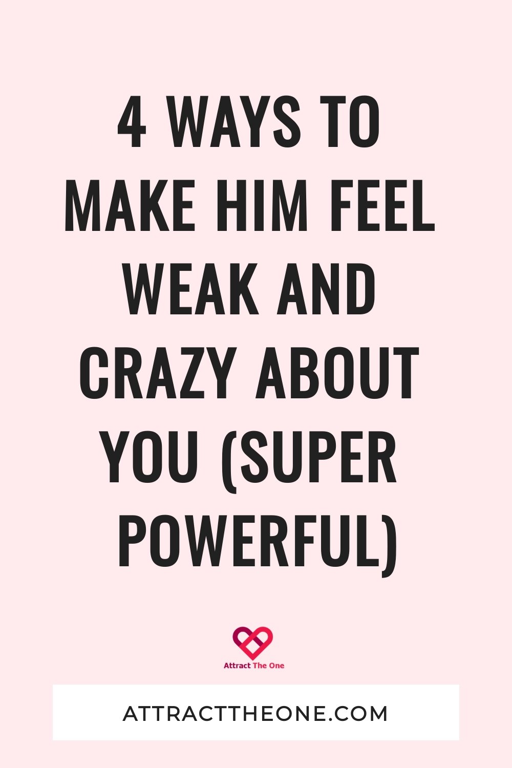 make him feel weak and crazy about you