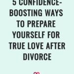 5 Confidence-Boosting Ways to Prepare Yourself For True Love After Divorce