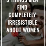 5 things men find completely irresistible about women