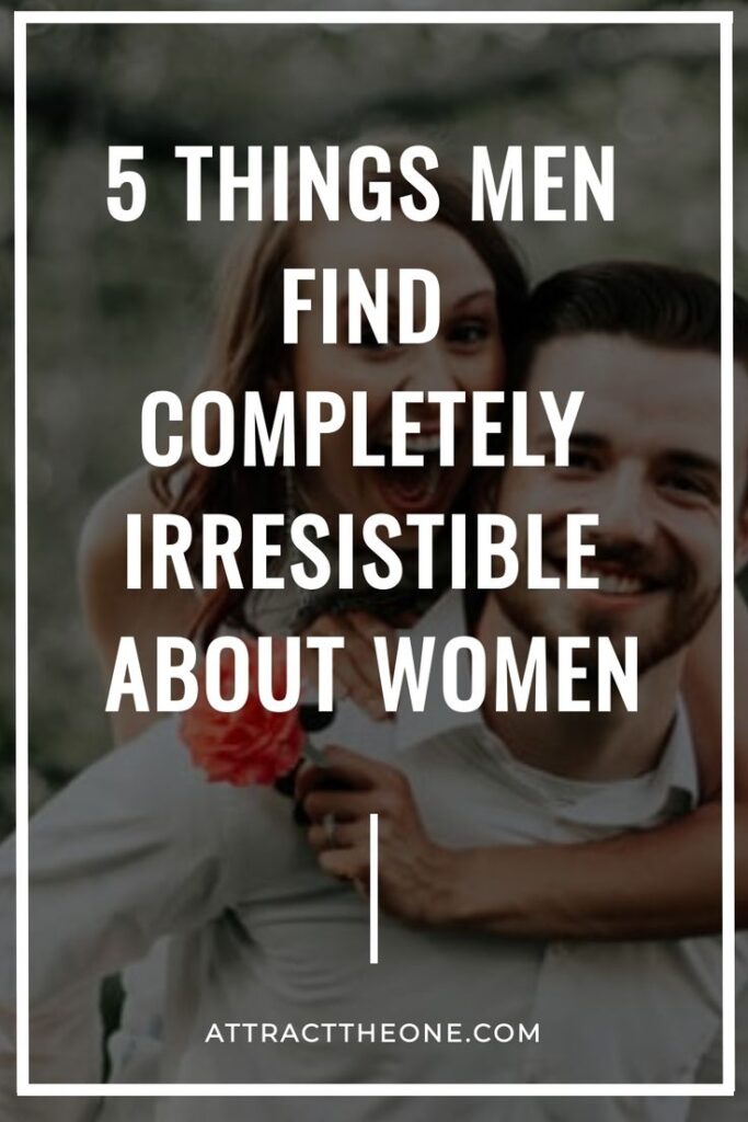 5 things men find completely irresistible about women