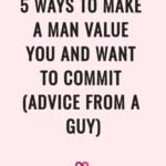5 ways to make a man value you and want to commit (advice from a guy)
