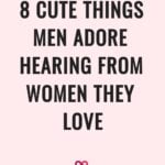 8 Cute Things Men Adore Hearing From Women They Love