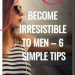 Become Irresistible to Men - 6 Simple Tips