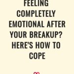 Feeling Completely Emotional After Your Breakup? Here's How To Cope