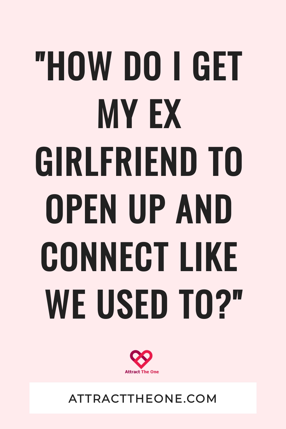 how do I get my ex girlfriend to open up