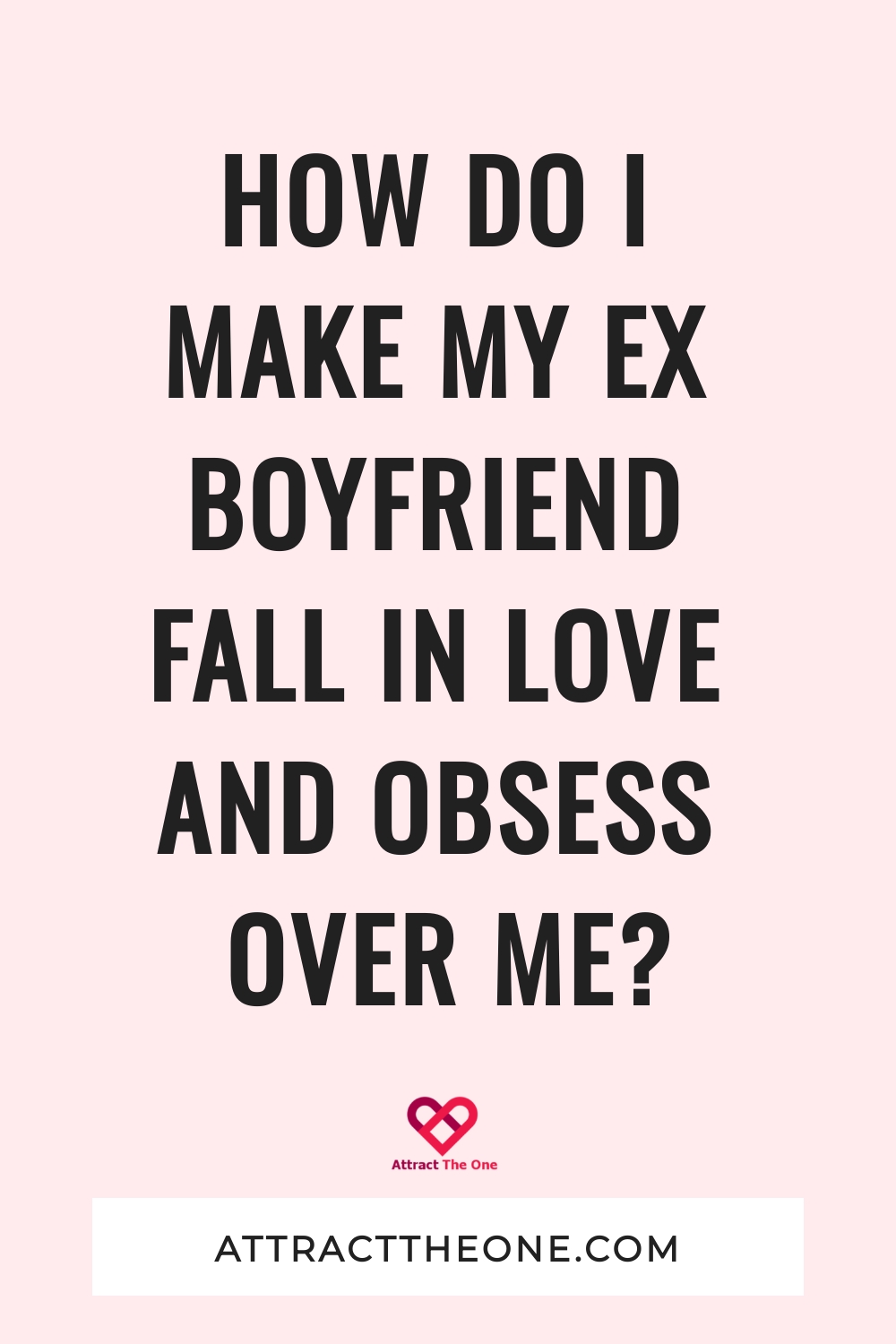 how do I make my ex boyfriend fall in love
