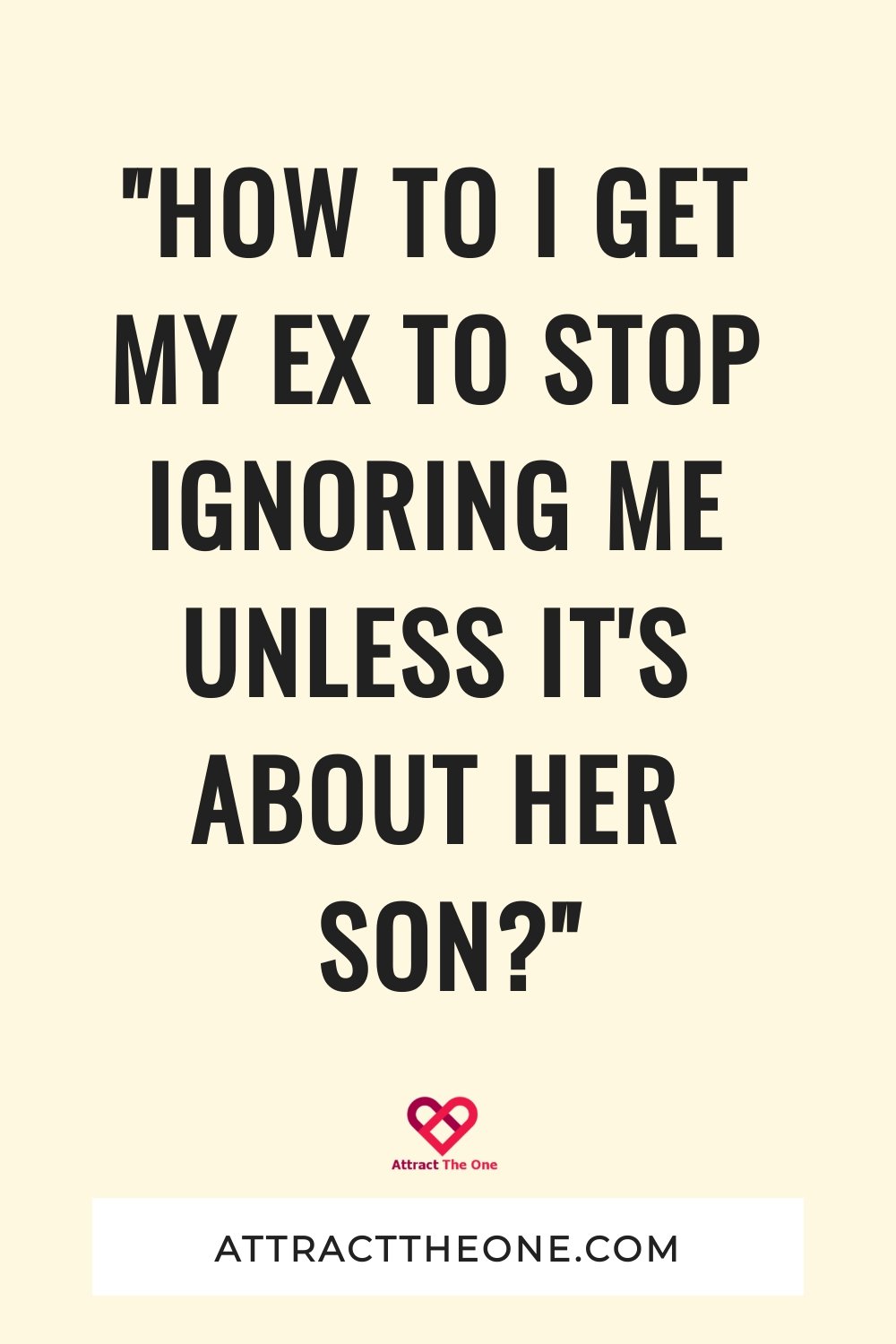 "How To I Get My Ex To Stop Ignoring Me Unless It's About Her Son?"