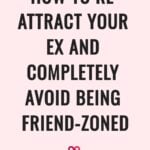 How To Re-Attract Your Ex And Completely Avoid Being Friend-Zoned