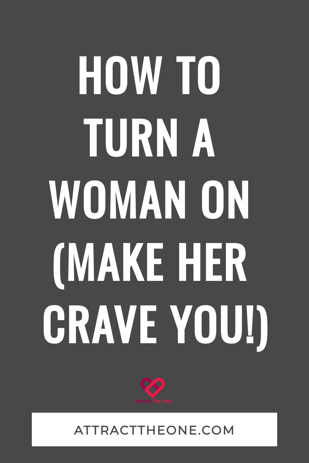 How To Turn a Woman On (Make Her CRAVE YOU!) how to turn a woman on
