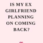 Is My Ex Girlfriend Planning On Coming Back