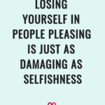 losing yourself in people pleasing is just as damaging as selfishness