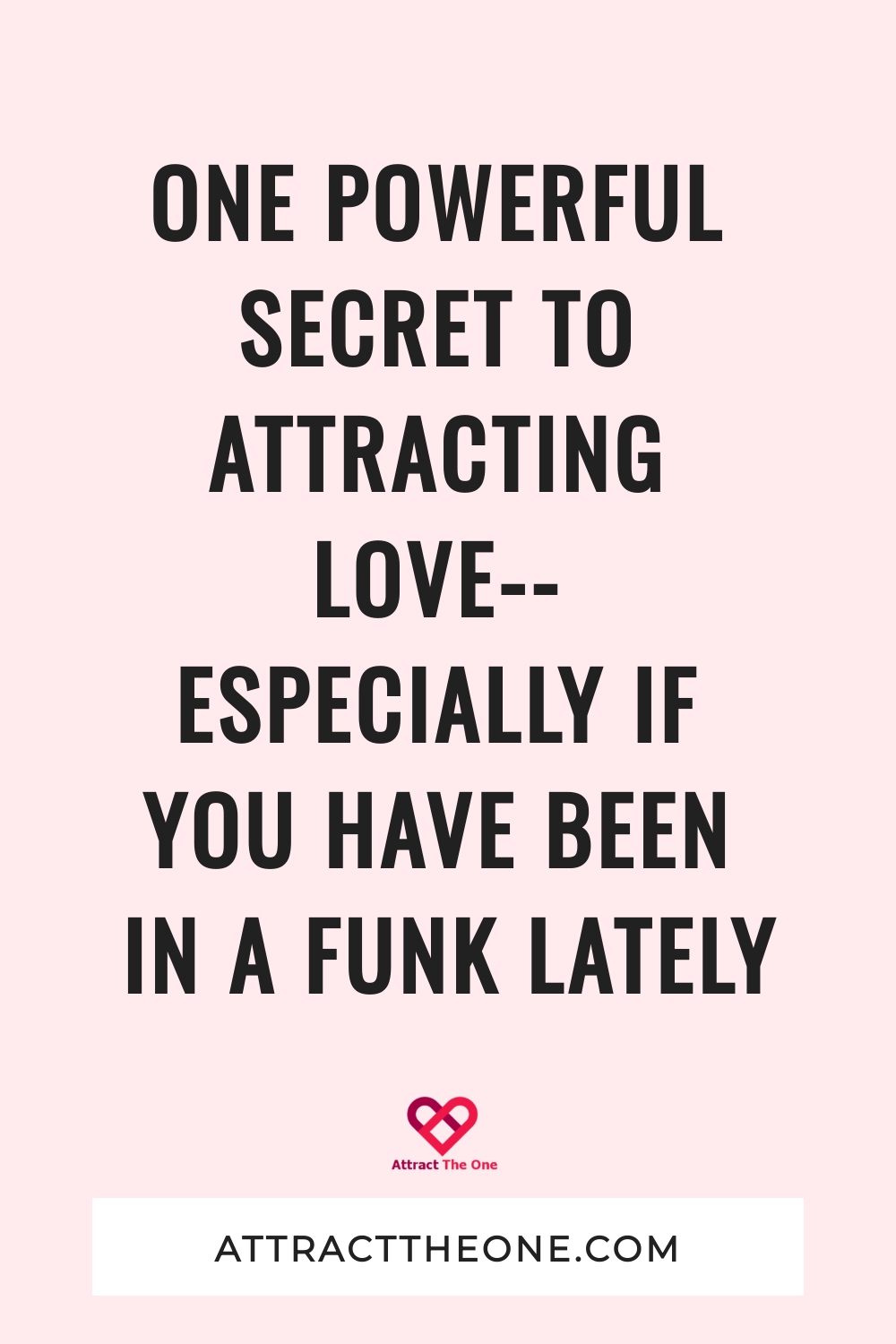 One Powerful Secret To Attracting Love-- Especially If You Have Been In A Funk Lately attracting love
