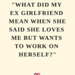 "What Did My Ex Girlfriend Mean When She Said She Loves Me But Wants To Work On Herself?"