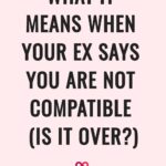 What It Means When Your Ex Says You Are Not Compatible (Is It Over?)