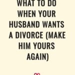 What To Do When Your Husband Wants A Divorce (Make Him Yours Again)
