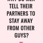 why do men tell their partners to stay away from other guys
