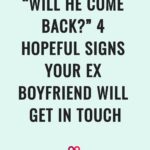 "Will he come back" 4 hopeful signs your ex boyfriend will get in touch