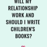 will my relationship work and should I write children's books
