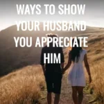 13 Crucial Ways To Show Your Husband You Appreciate Him