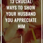 13 Crucial Ways To Show Your Husband You Appreciate Him