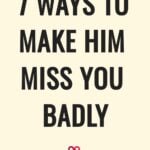 7 Ways To Make Him Miss You Badly
