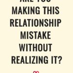 Are You Making This Relationship Mistake Without Realizing It?