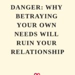 why betraying your own needs will ruin your relationship