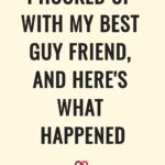 I hooked up with my best guy friend and here's what happened