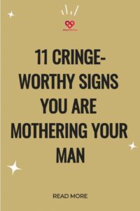 11 cringe worthy signs you are mothering your man