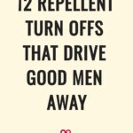 12 Repellent Turn Offs That Drive Good Men Away