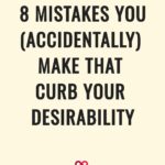 Mistakes You (Accidentally) Make That Curb Your Desirability