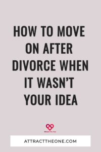 How To Move On After Divorce When It Wasn’t Your Idea