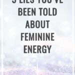 3 Lies You’ve Been Told About Feminine Energy