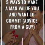 5 Ways To Make A Man Value You And Want To Commit (Advice From A Guy)