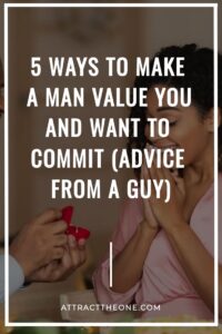 5 Ways To Make A Man Value You And Want To Commit (Advice From A Guy)