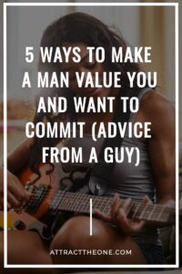 5 Ways To Make A Man Value You And Want To Commit (Advice From A Guy) attracttheone.com