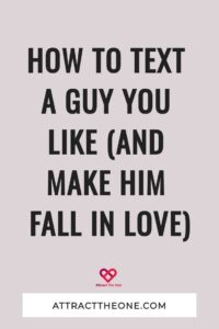 how to text a guy you like (and make him fall in love) attracttheone.com