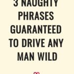 3 naughty phrases guaranteed to drive any man wild
