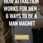 How Attraction Works For Men - 6 Ways To Be A Man Magnet