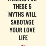 Falling For these 5 Myths Will Sabotage Your Love Life