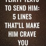 Flirty Texts to Send Him 5 Lines That’ll Make Him Crave You
