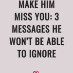 Make Him Miss You 3 Messages He Won’t Be Able To Ignore